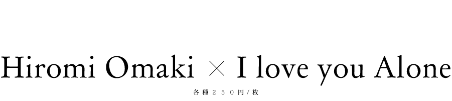I love you Alone x Hiromi Omaki